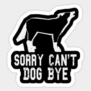 funny Sorry Can't Dog Bye dog Sticker